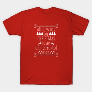 All I Want for Christmas Is an Uninterrupted Nap Funny Ugly Christmas Holiday T-Shirt